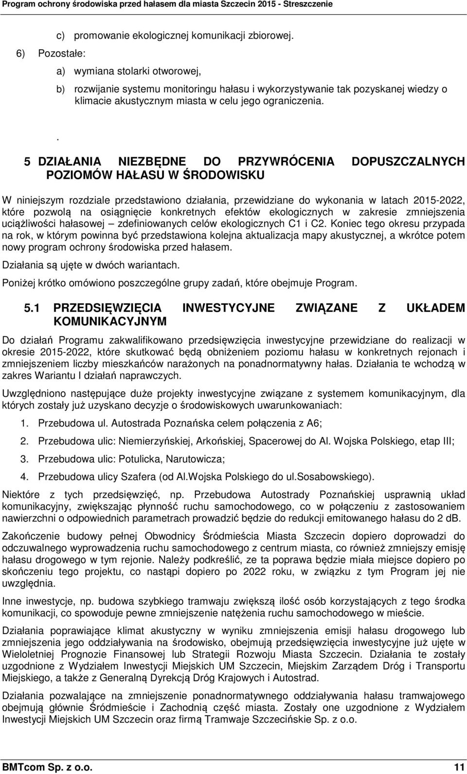 . 5 DZIAŁANIA NIEZBĘDNE DO PRZYWRÓCENIA DOPUSZCZALNYCH POZIOMÓW HAŁASU W ŚRODOWISKU W niniejszym rozdziale przedstawiono działania, przewidziane do wykonania w latach 2015-2022, które pozwolą na