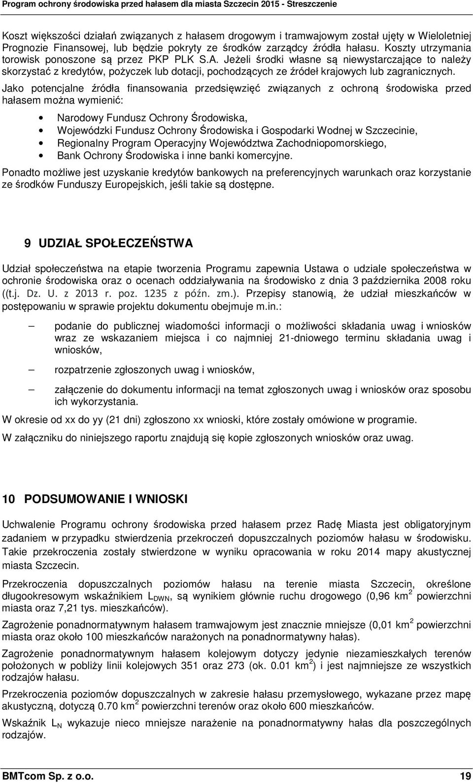 Jeżeli środki własne są niewystarczające to należy skorzystać z kredytów, pożyczek lub dotacji, pochodzących ze źródeł krajowych lub zagranicznych.