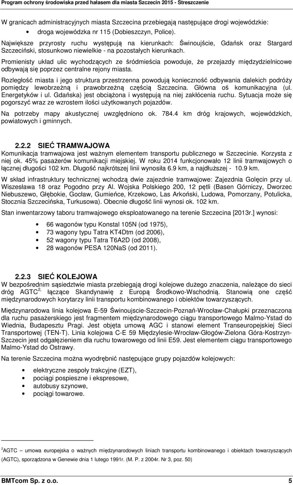 Promienisty układ ulic wychodzących ze śródmieścia powoduje, że przejazdy międzydzielnicowe odbywają się poprzez centralne rejony miasta.