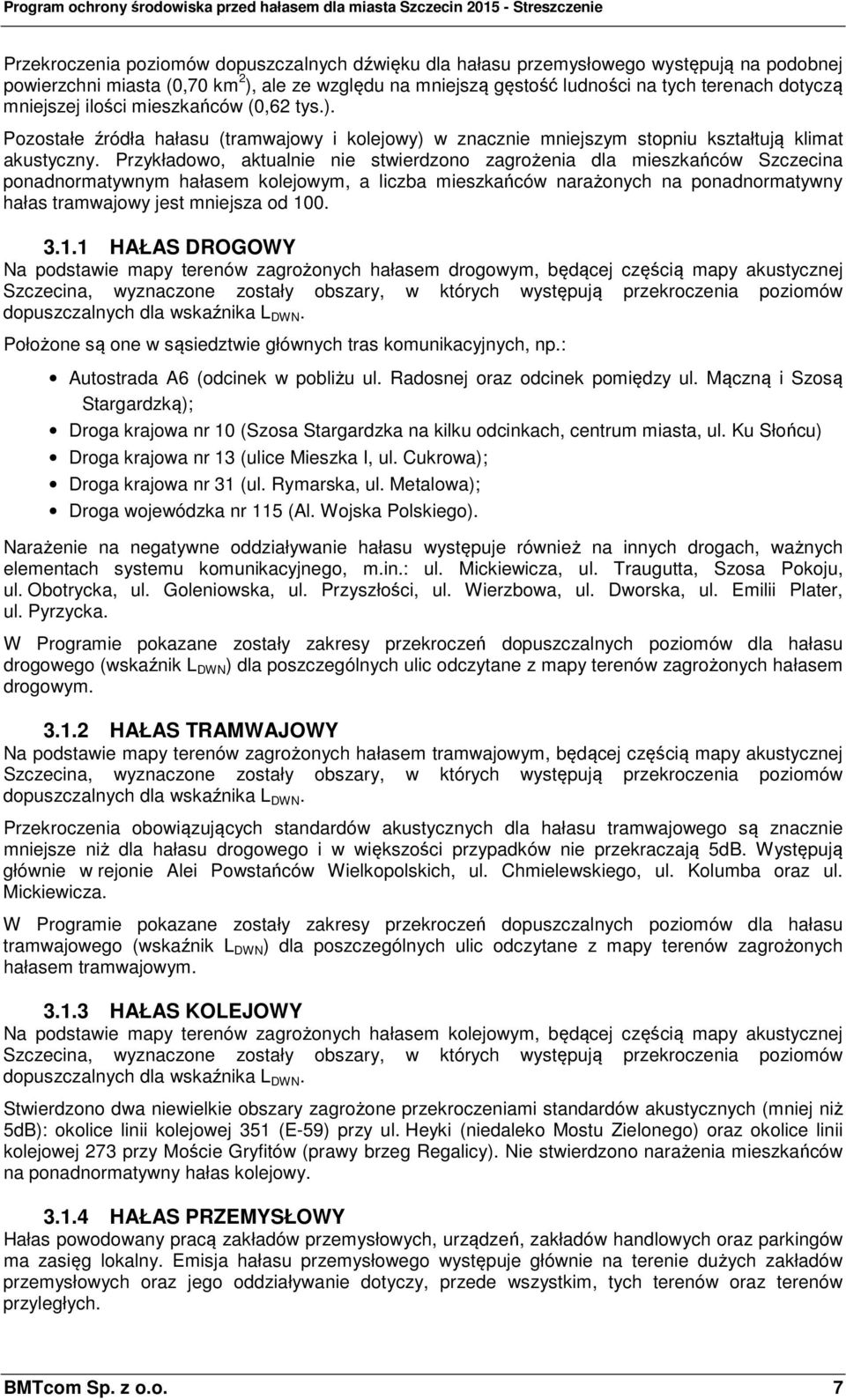 Przykładowo, aktualnie nie stwierdzono zagrożenia dla mieszkańców Szczecina ponadnormatywnym hałasem kolejowym, a liczba mieszkańców narażonych na ponadnormatywny hałas tramwajowy jest mniejsza od