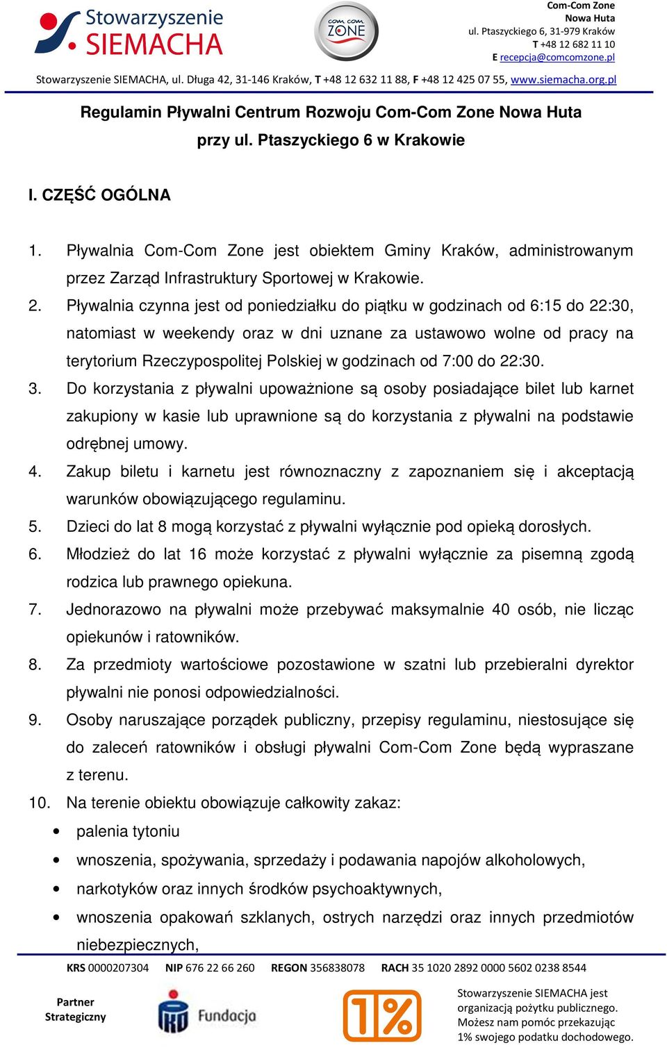 Pływalnia czynna jest od poniedziałku do piątku w godzinach od 6:15 do 22:30, natomiast w weekendy oraz w dni uznane za ustawowo wolne od pracy na terytorium Rzeczypospolitej Polskiej w godzinach od