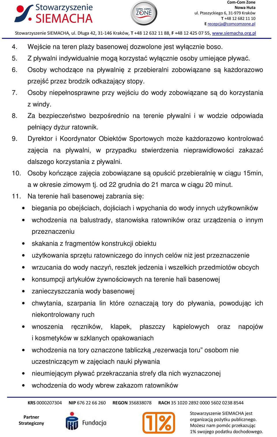 Za bezpieczeństwo bezpośrednio na terenie pływalni i w wodzie odpowiada pełniący dyżur ratownik. 9.