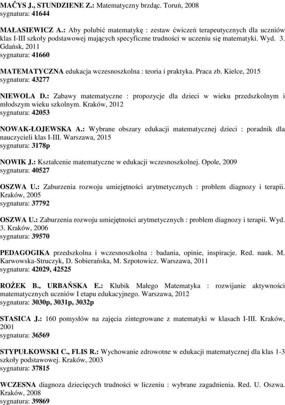 Gdańsk, 2011 sygnatura: 41660 MATEMATYCZNA edukacja wczesnoszkolna : teoria i praktyka. Praca zb. Kielce, 2015 sygnatura: 43277 NIEWOLA D.