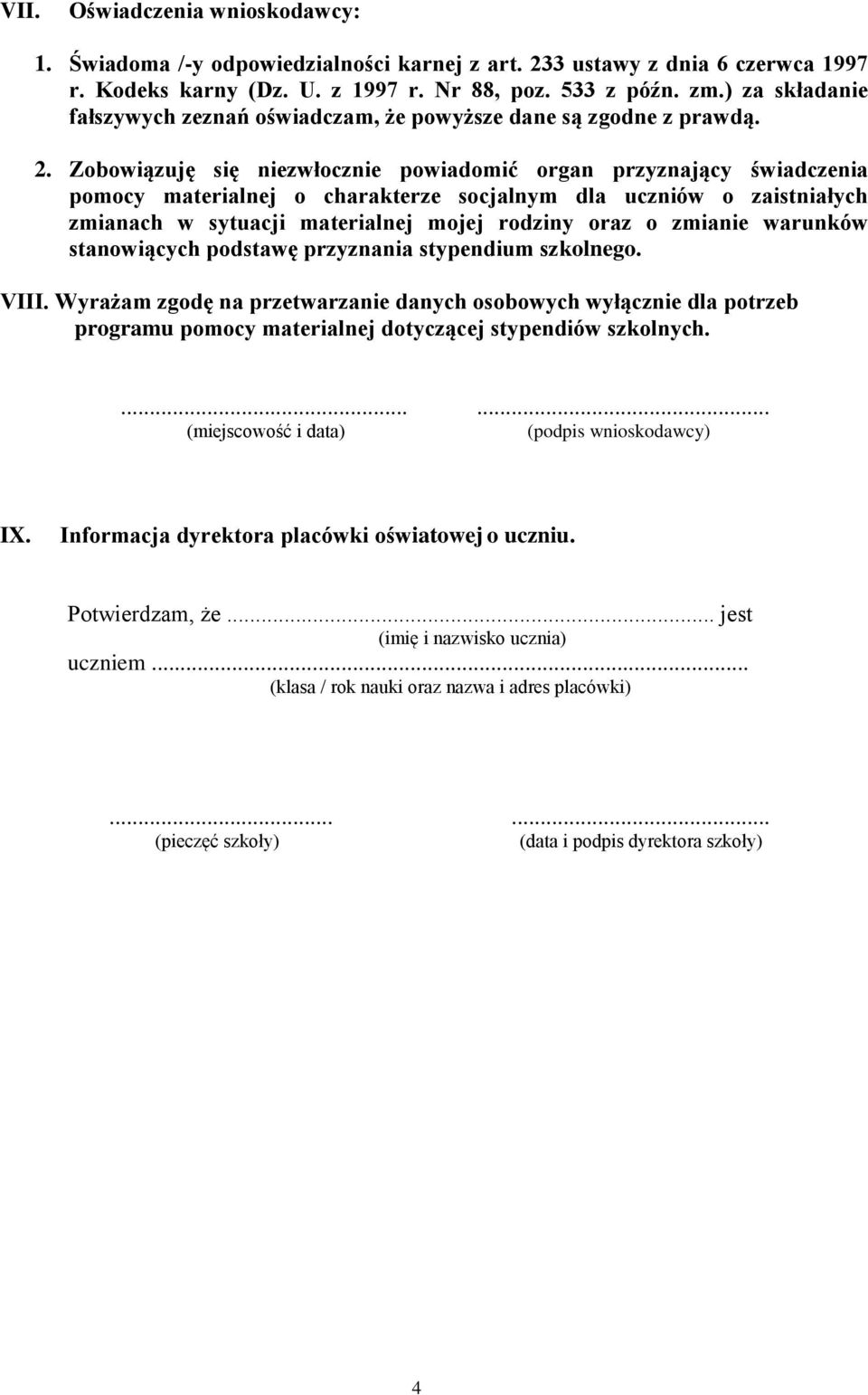 Zobowiązuję się niezwłocznie powiadomić organ przyznający świadczenia pomocy materialnej o charakterze socjalnym dla uczniów o zaistniałych zmianach w sytuacji materialnej mojej rodziny oraz o