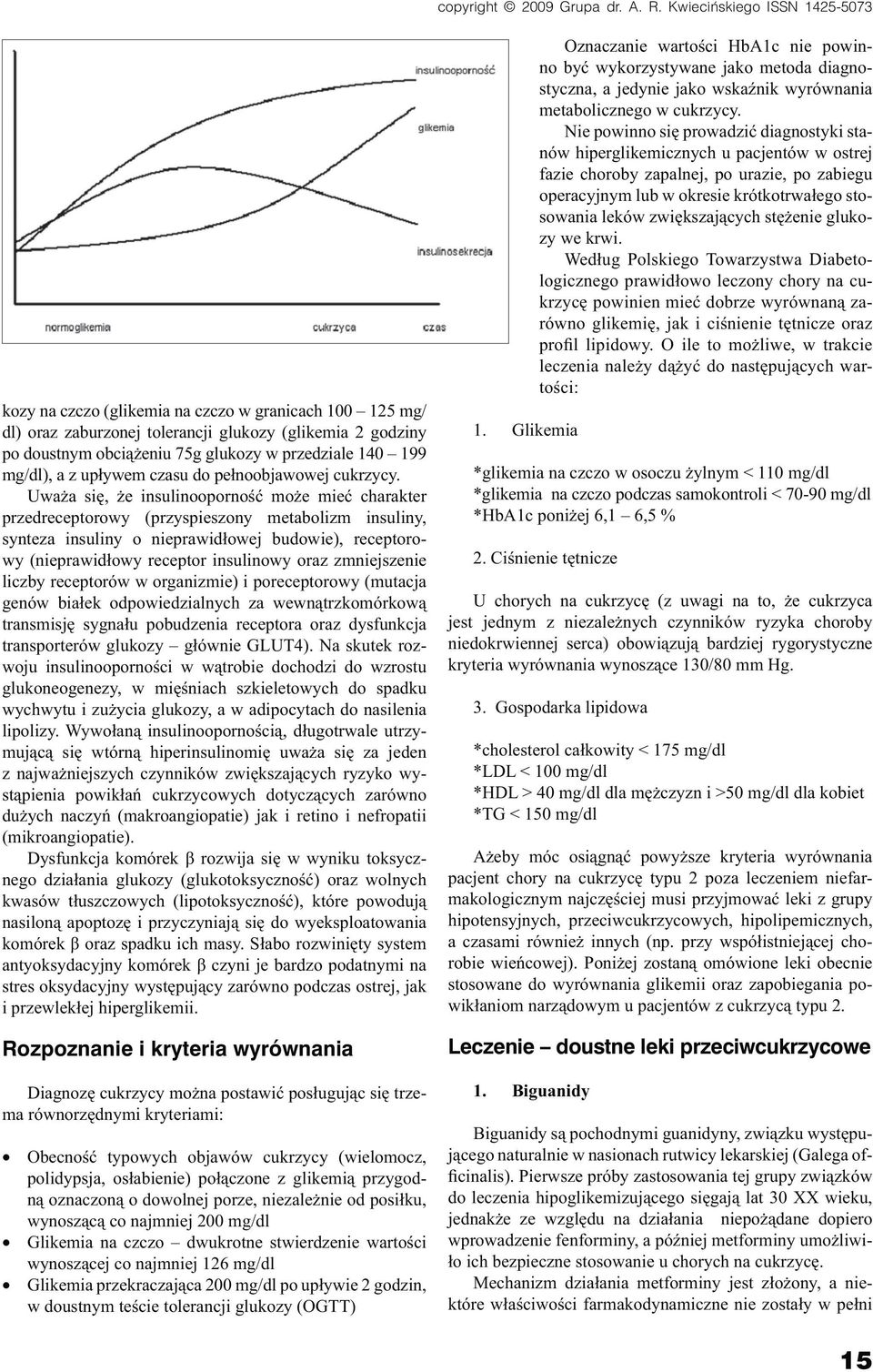 Uważa się, że insulinooporność może mieć charakter przedreceptorowy (przyspieszony metabolizm insuliny, synteza insuliny o nieprawidłowej budowie), receptorowy (nieprawidłowy receptor insulinowy oraz