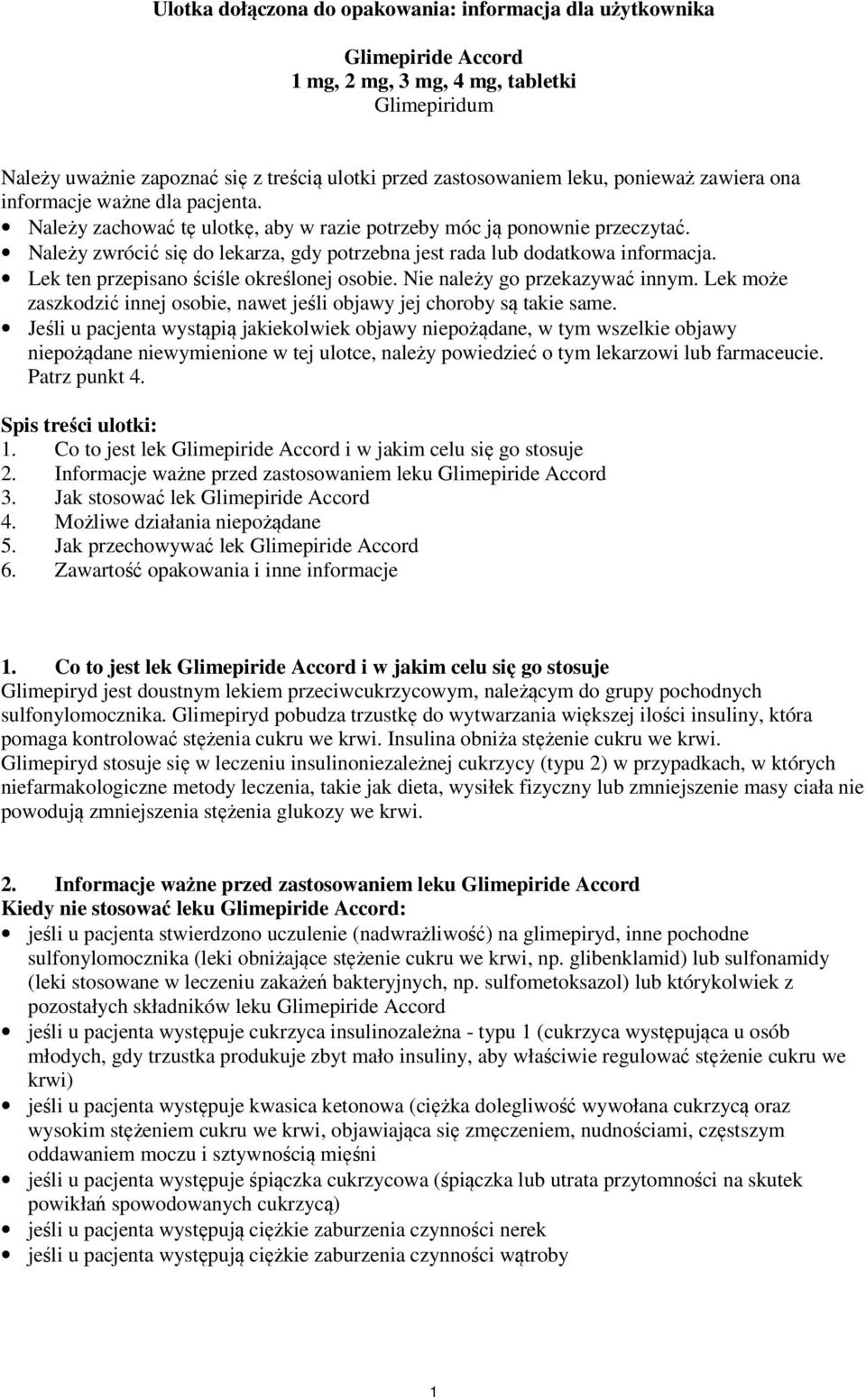 Należy zwrócić się do lekarza, gdy potrzebna jest rada lub dodatkowa informacja. Lek ten przepisano ściśle określonej osobie. Nie należy go przekazywać innym.
