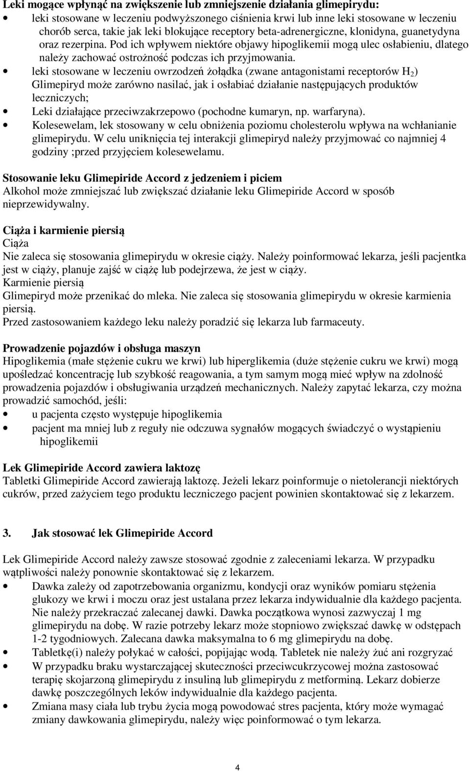 Pod ich wpływem niektóre objawy hipoglikemii mogą ulec osłabieniu, dlatego należy zachować ostrożność podczas ich przyjmowania.