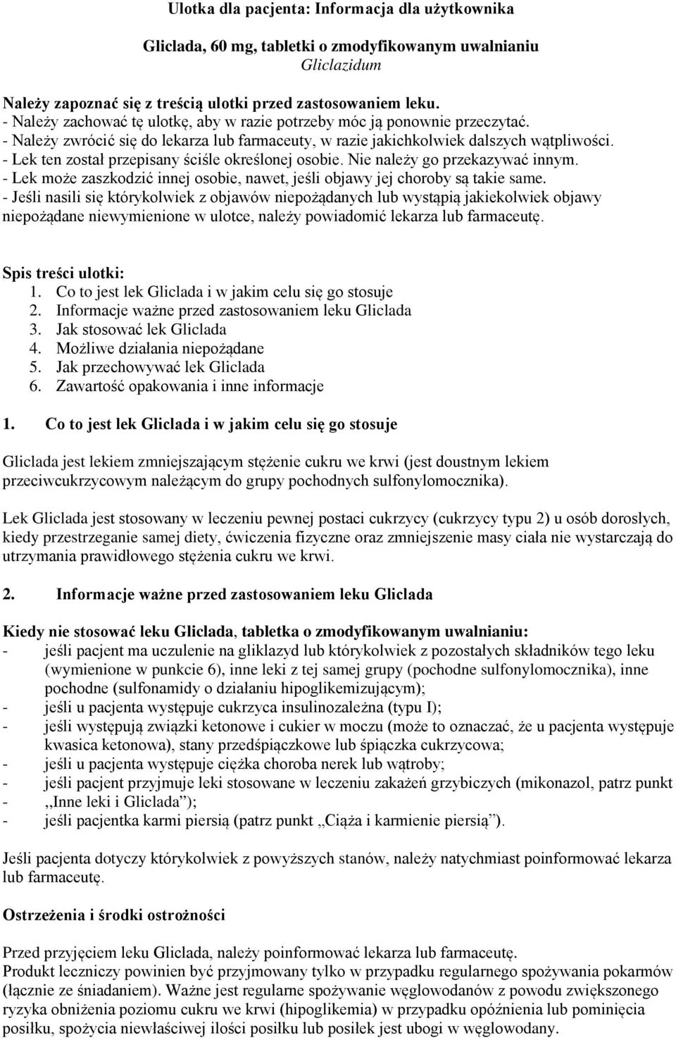 - Lek ten został przepisany ściśle określonej osobie. Nie należy go przekazywać innym. - Lek może zaszkodzić innej osobie, nawet, jeśli objawy jej choroby są takie same.