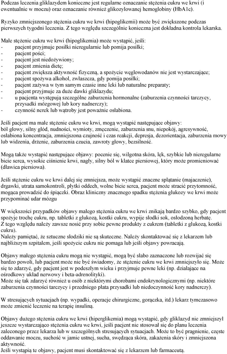 Małe stężenie cukru we krwi (hipoglikemia) może wystąpić, jeśli: - pacjent przyjmuje posiłki nieregularnie lub pomija posiłki; - pacjent pości; - pacjent jest niedożywiony; - pacjent zmienia dietę; -