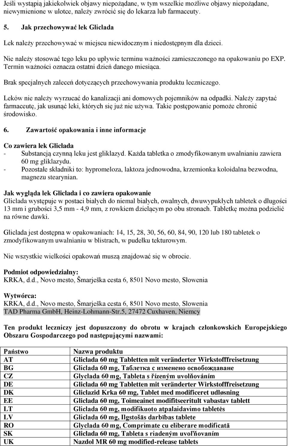 Termin ważności oznacza ostatni dzień danego miesiąca. Brak specjalnych zaleceń dotyczących przechowywania produktu leczniczego.