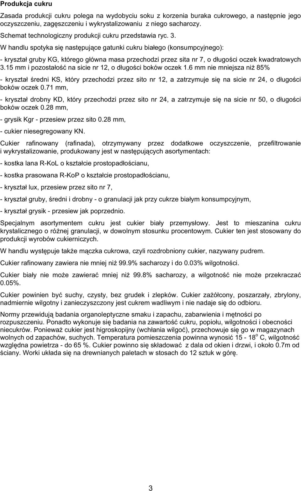 W handlu spotyka si nast puj ce gatunki cukru bia ego (konsumpcyjnego): - kryszta gruby KG, którego g ówna masa przechodzi przez sita nr 7, o d ugo ci oczek kwadratowych 3.