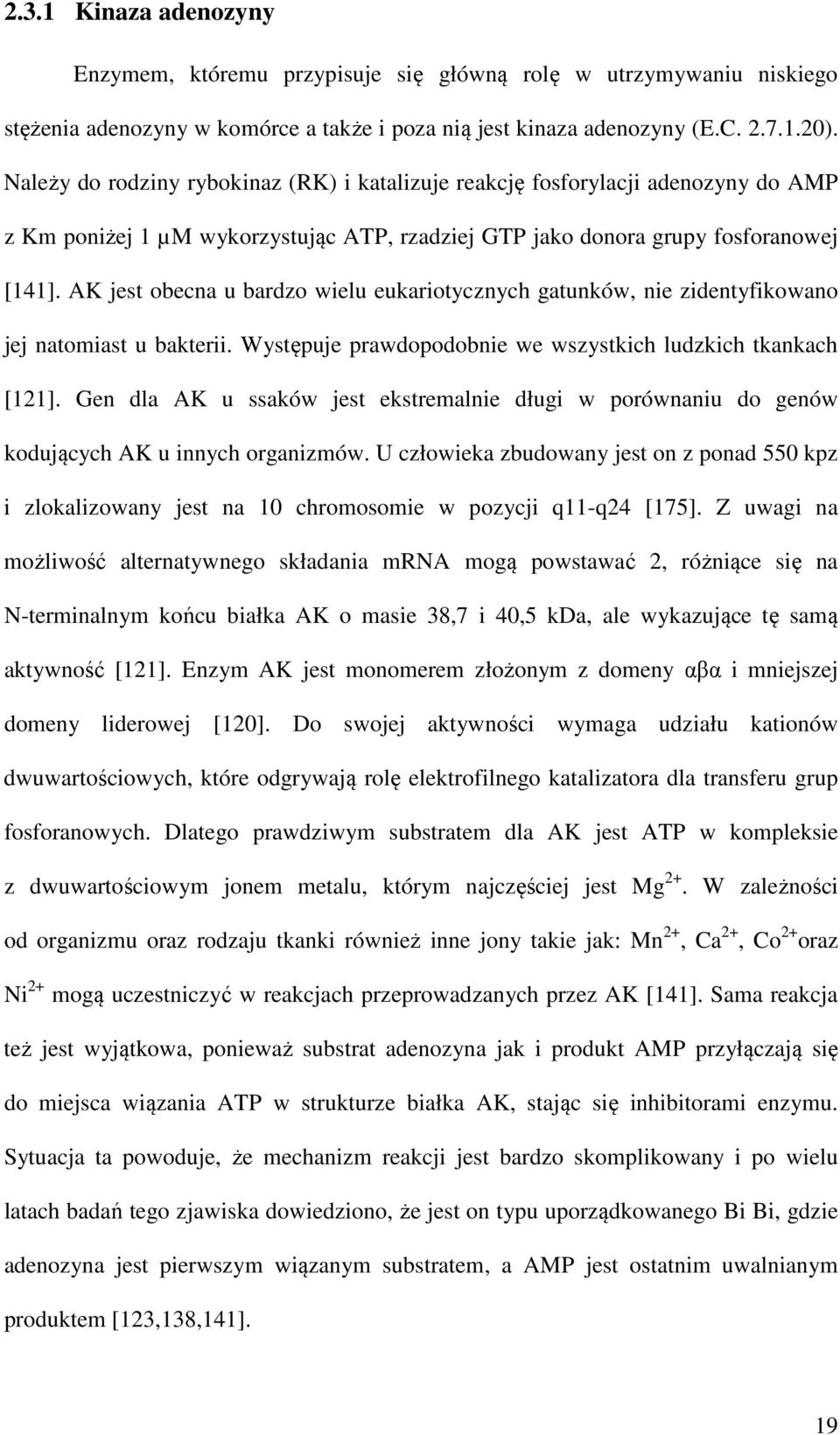 AK jest obecna u bardzo wielu eukariotycznych gatunków, nie zidentyfikowano jej natomiast u bakterii. Występuje prawdopodobnie we wszystkich ludzkich tkankach [121].