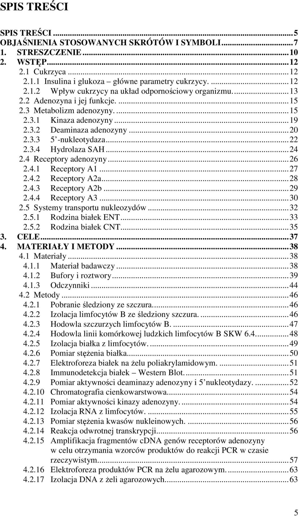 4 Receptory adenozyny...26 2.4.1 Receptory A1...27 2.4.2 Receptory A2a...28 2.4.3 Receptory A2b...29 2.4.4 Receptory A3...30 2.5 Systemy transportu nukleozydów...32 2.5.1 Rodzina białek ENT...33 2.5.2 Rodzina białek CNT.