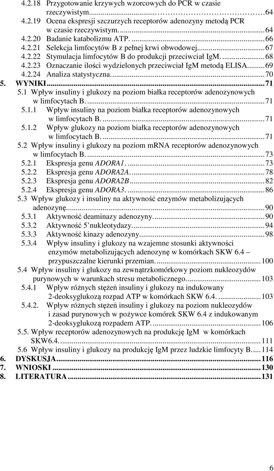..69 4.2.24 Analiza statystyczna...70 5. WYNIKI...71 5.1 Wpływ insuliny i glukozy na poziom białka receptorów adenozynowych w limfocytach B....71 5.1.1 Wpływ insuliny na poziom białka receptorów adenozynowych w limfocytach B.