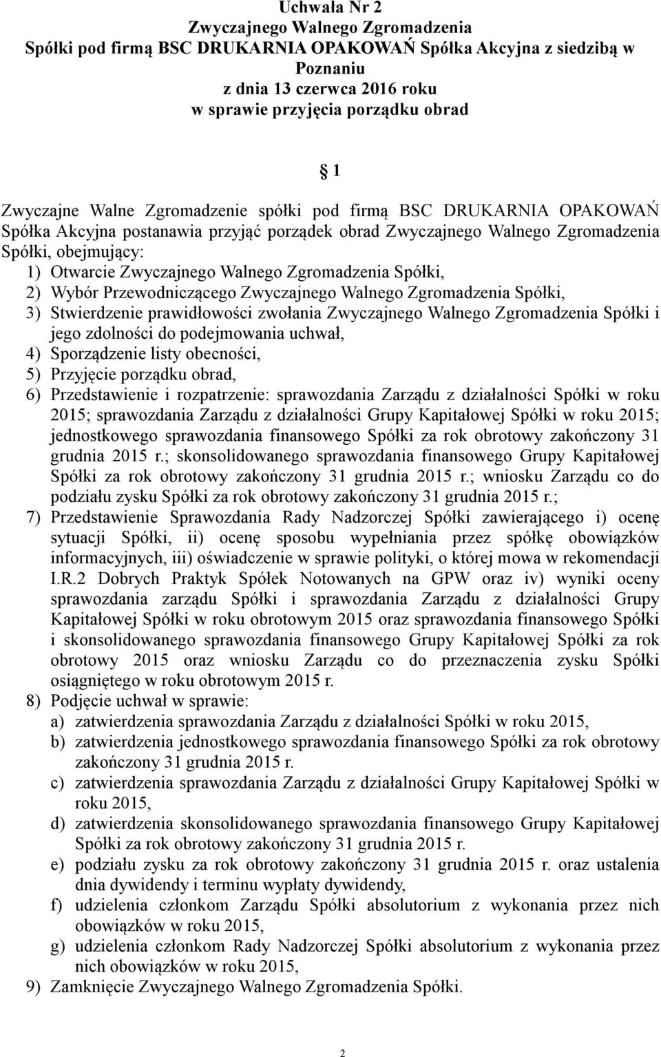 Przedstawienie i rozpatrzenie: sprawozdania Zarządu z działalności Spółki w roku 2015; sprawozdania Zarządu z działalności Grupy Kapitałowej Spółki w roku 2015; jednostkowego sprawozdania finansowego