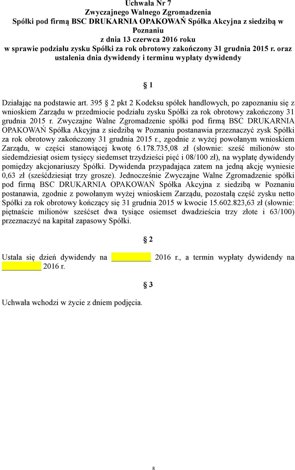 Zwyczajne Walne Zgromadzenie spółki pod firmą BSC DRUKARNIA OPAKOWAŃ Spółka Akcyjna z siedzibą w postanawia przeznaczyć zysk Spółki za rok obrotowy zakończony 31 grudnia 2015 r.