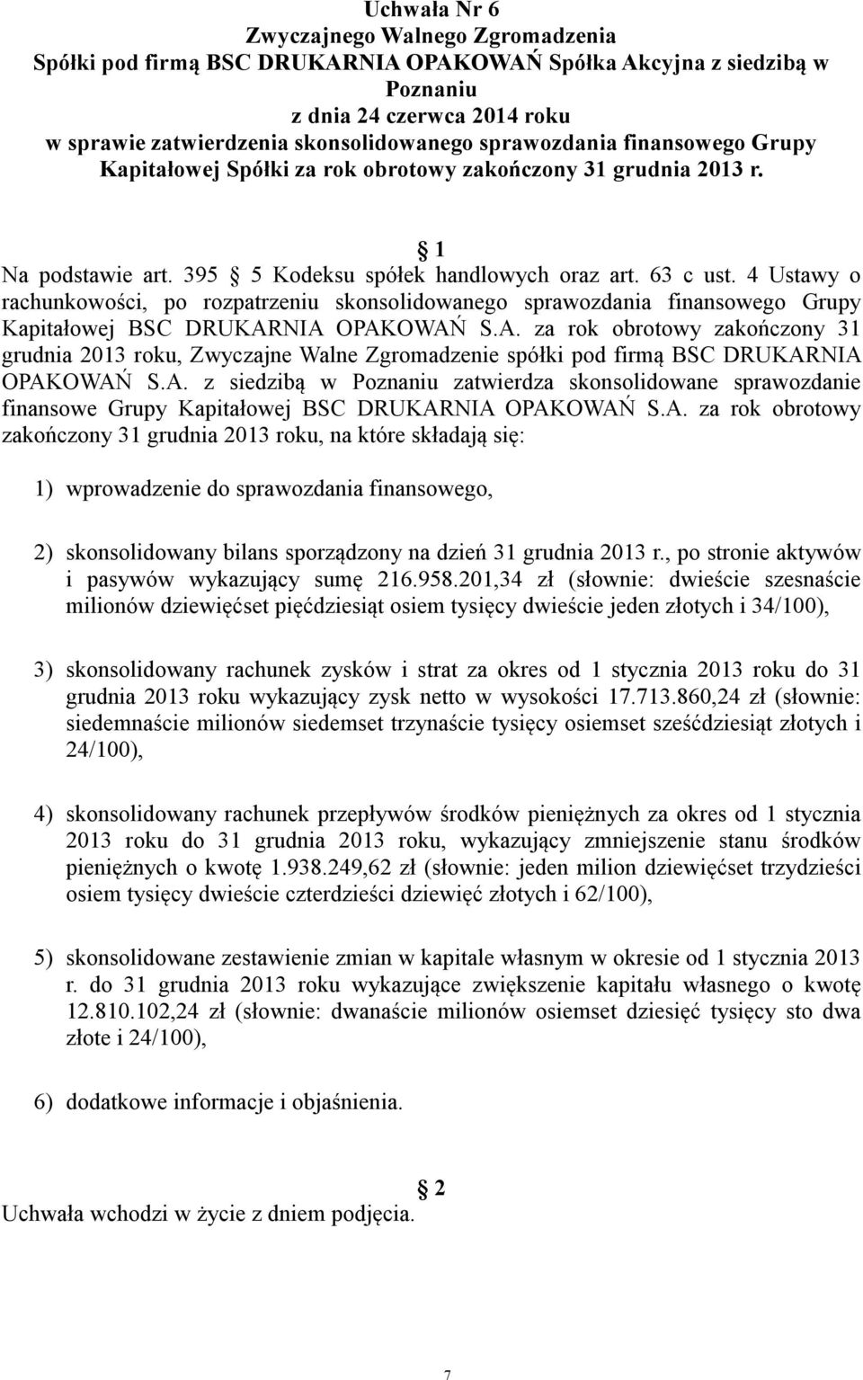 NIA OPAKOWAŃ S.A. za rok obrotowy zakończony 31 grudnia 2013 roku, Zwyczajne Walne Zgromadzenie spółki pod firmą BSC DRUKARNIA OPAKOWAŃ S.A. z siedzibą w zatwierdza skonsolidowane sprawozdanie finansowe Grupy Kapitałowej BSC DRUKARNIA OPAKOWAŃ S.