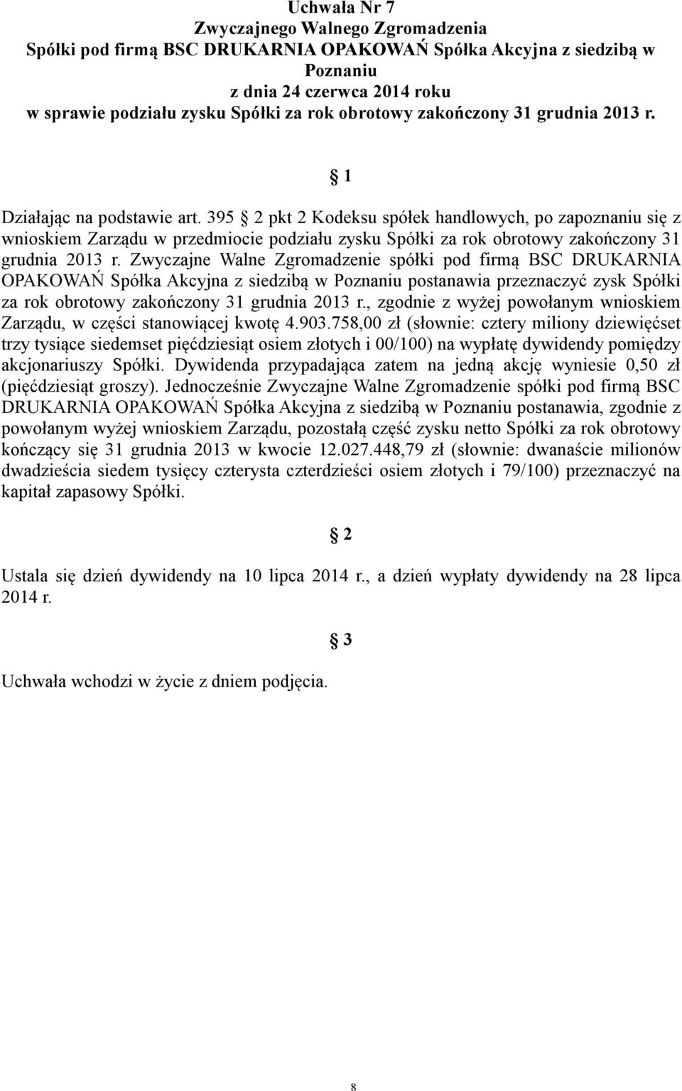 Zwyczajne Walne Zgromadzenie spółki pod firmą BSC DRUKARNIA OPAKOWAŃ Spółka Akcyjna z siedzibą w postanawia przeznaczyć zysk Spółki za rok obrotowy zakończony 31 grudnia 2013 r.