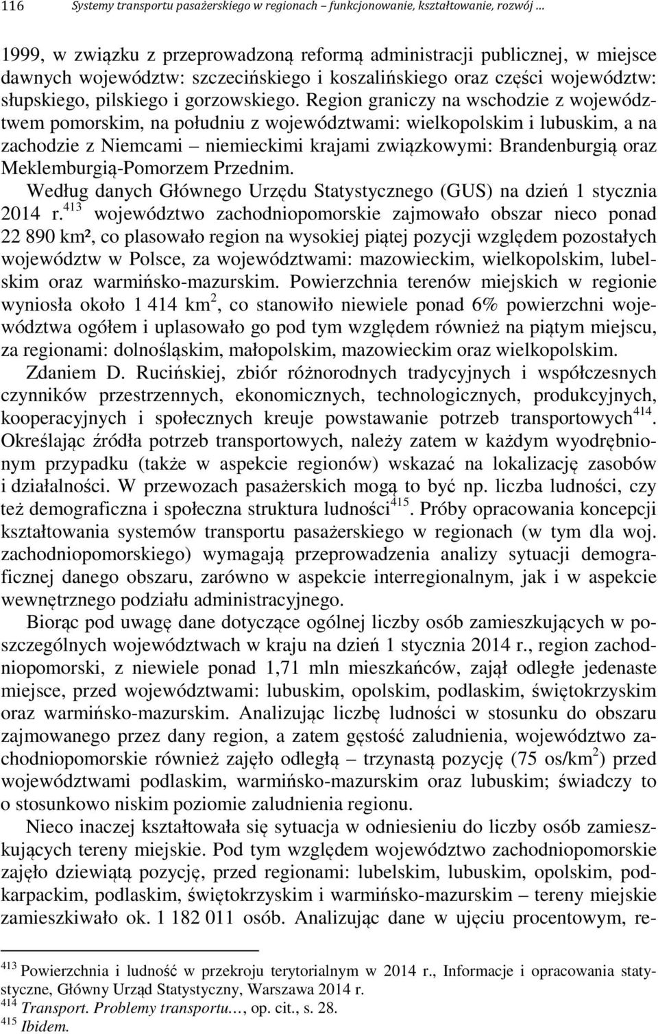 Region graniczy na wschodzie z województwem pomorskim, na południu z województwami: wielkopolskim i lubuskim, a na zachodzie z Niemcami niemieckimi krajami związkowymi: Brandenburgią oraz