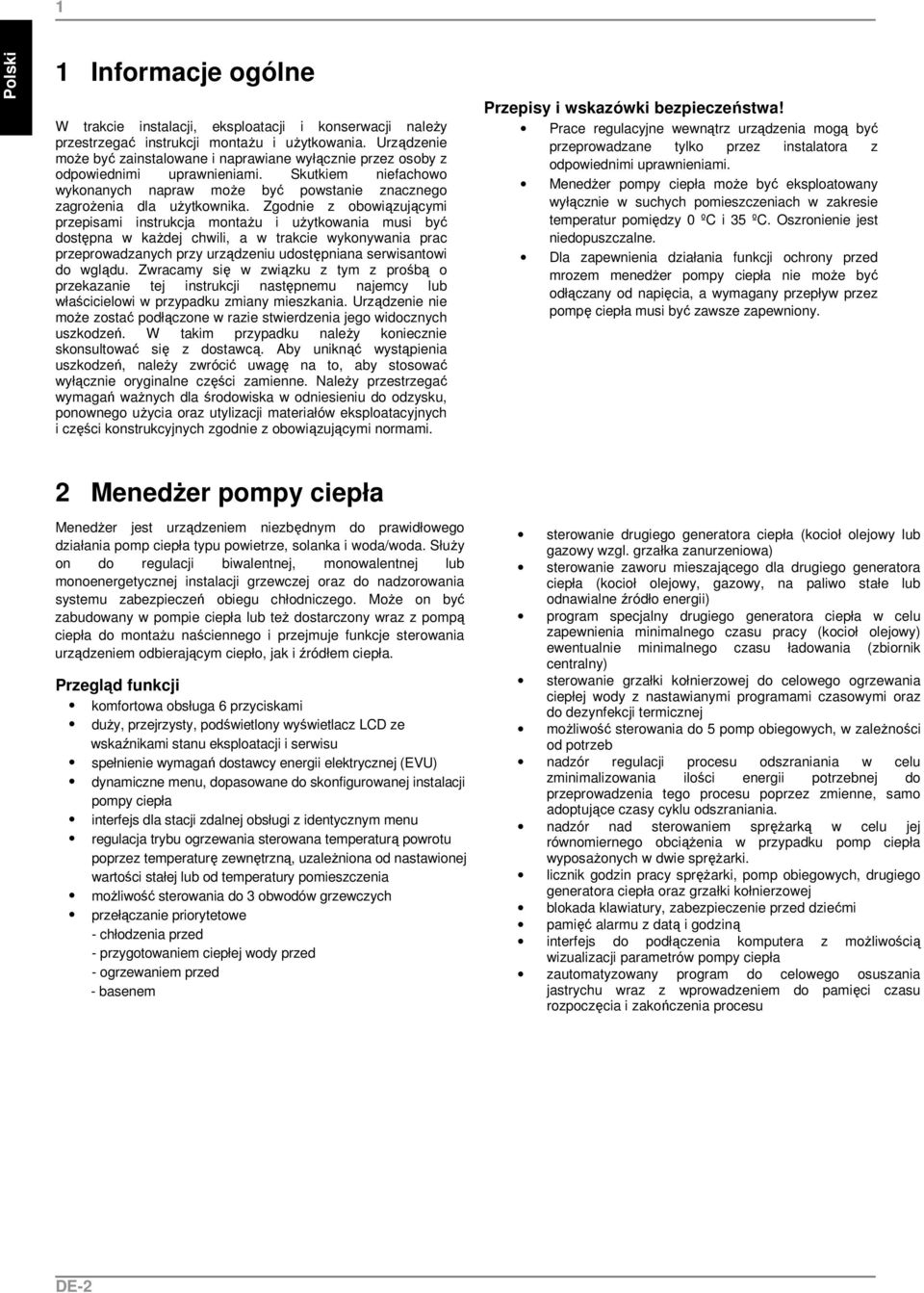 Zgodnie z obowiązującymi przepisami instrukcja montaŝu i uŝytkowania musi być dostępna w kaŝdej chwili, a w trakcie wykonywania prac przeprowadzanych przy urządzeniu udostępniana serwisantowi do