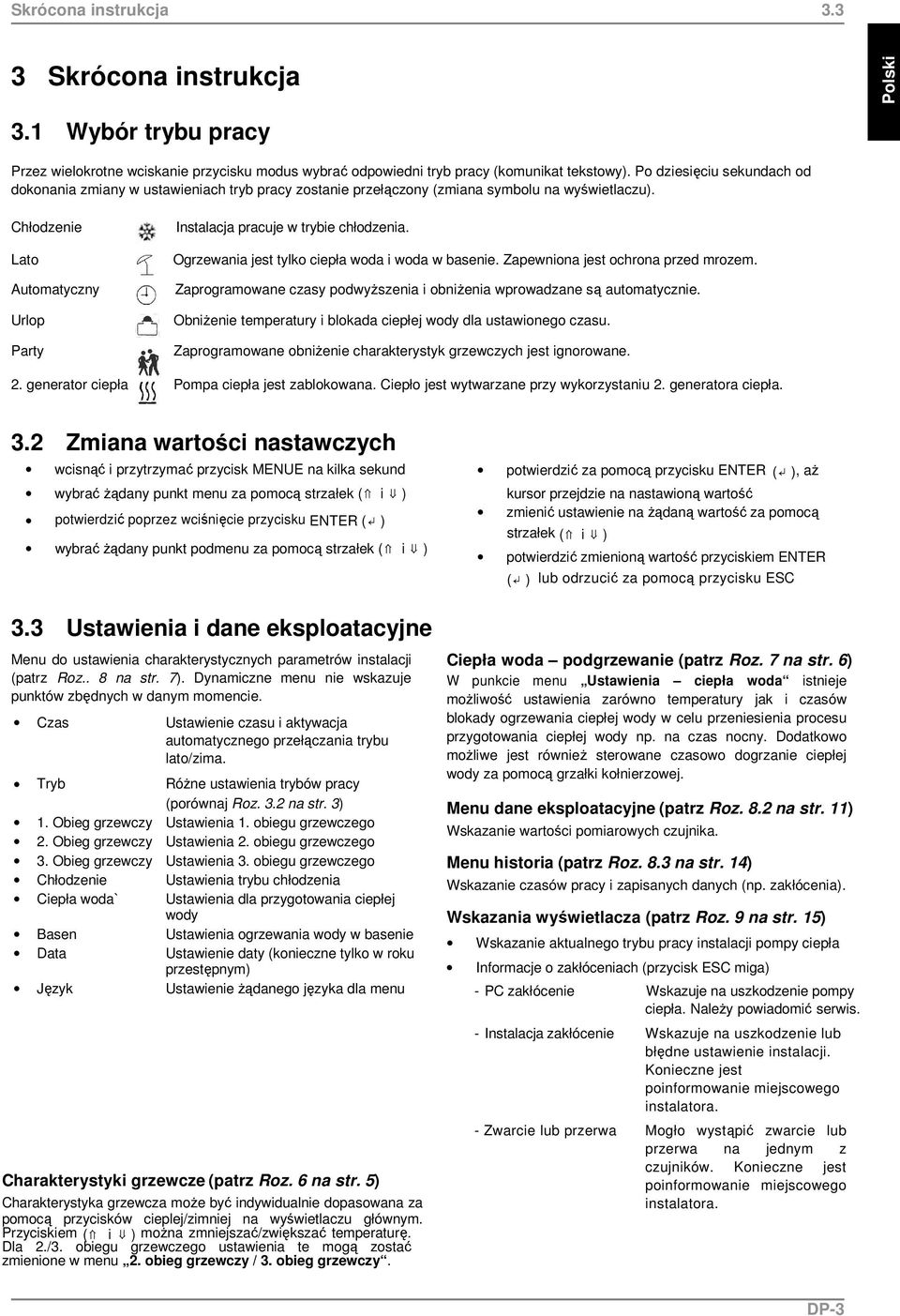 Chłodzenie Lato Automatyczny Urlop Party Instalacja pracuje w trybie chłodzenia. Ogrzewania jest tylko ciepła woda i woda w basenie. Zapewniona jest ochrona przed mrozem.