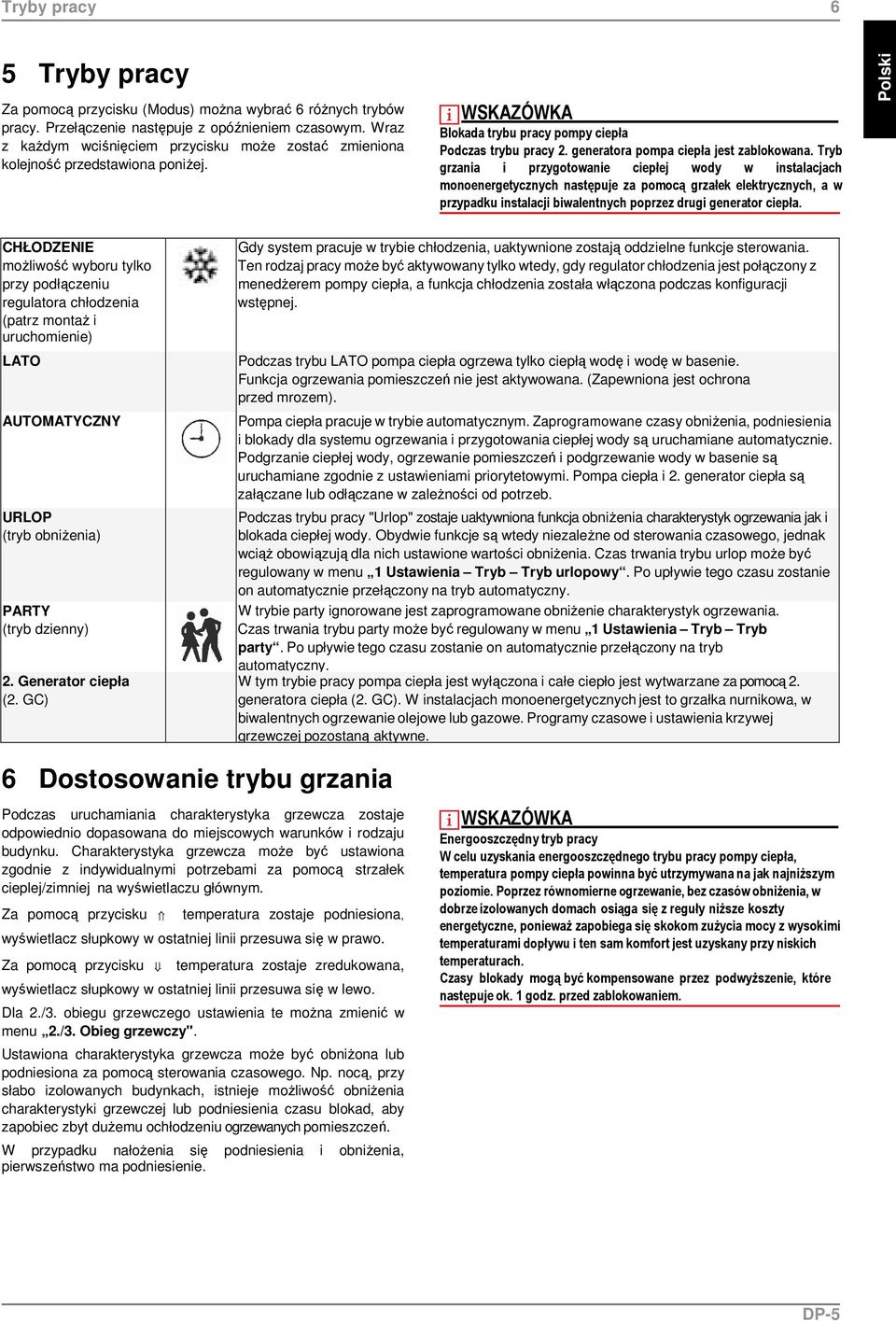 Tryb grzania i przygotowanie ciepłej wody w instalacjach monoenergetycznych następuje za pomocą grzałek elektrycznych, a w przypadku instalacji biwalentnych poprzez drugi generator ciepła.