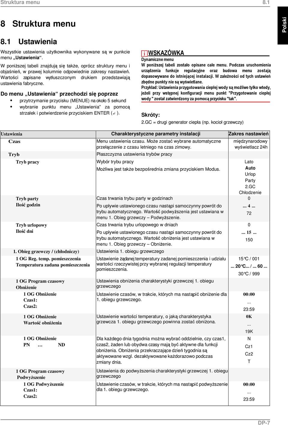 Do menu Ustawienia przechodzi się poprzez przytrzymanie przycisku (MENUE) na około 5 sekund wybranie punktu menu Ustawienia za pomocą strzałek i potwierdzenie przyciskiem ENTER ( ).