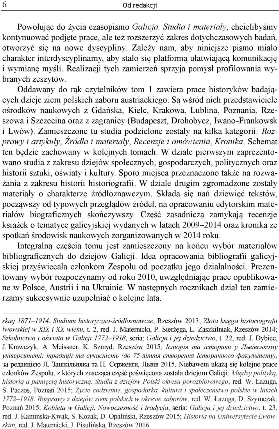 Realizacji tych zamierzeń sprzyja pomysł profilowania wybranych zeszytów. Oddawany do rąk czytelników tom 1 zawiera prace historyków badających dzieje ziem polskich zaboru austriackiego.