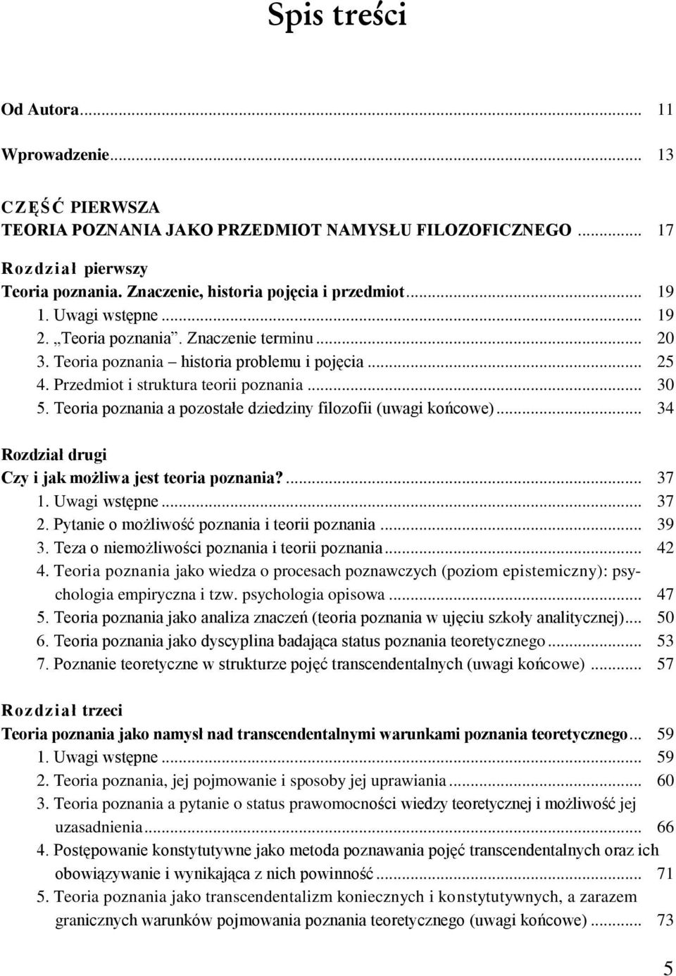 Teoria poznania a pozostałe dziedziny filozofii (uwagi końcowe)... 34 Rozdział drugi Czy i jak możliwa jest teoria poznania?... 37 1. Uwagi wstępne... 37 2.