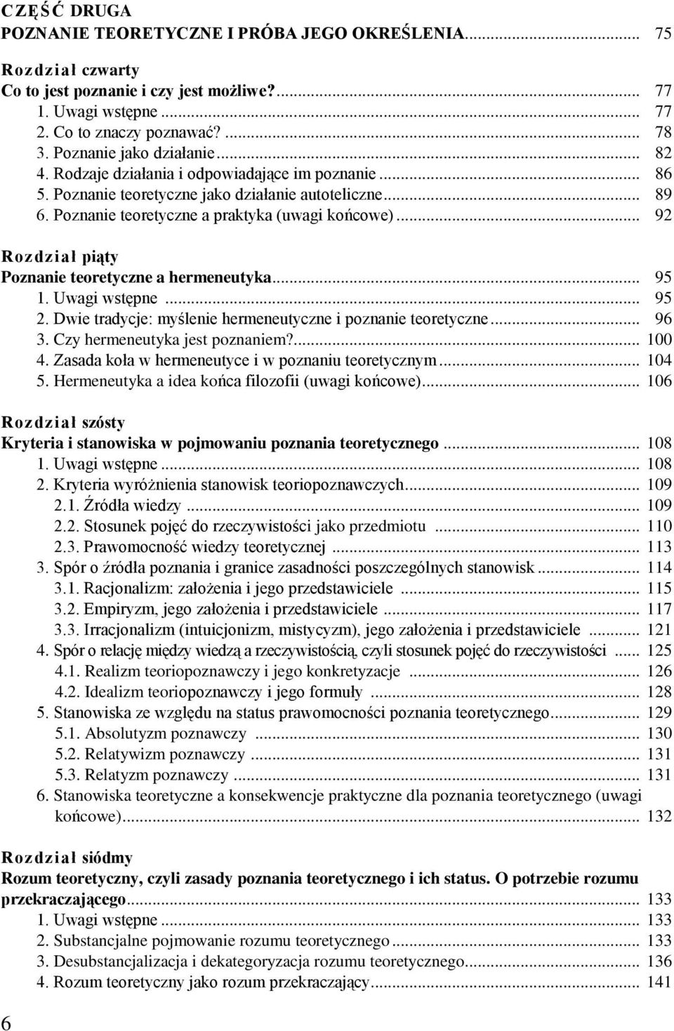 .. 92 Rozdział piąty Poznanie teoretyczne a hermeneutyka... 95 1. Uwagi wstępne... 95 2. Dwie tradycje: myślenie hermeneutyczne i poznanie teoretyczne... 96 3. Czy hermeneutyka jest poznaniem?... 100 4.