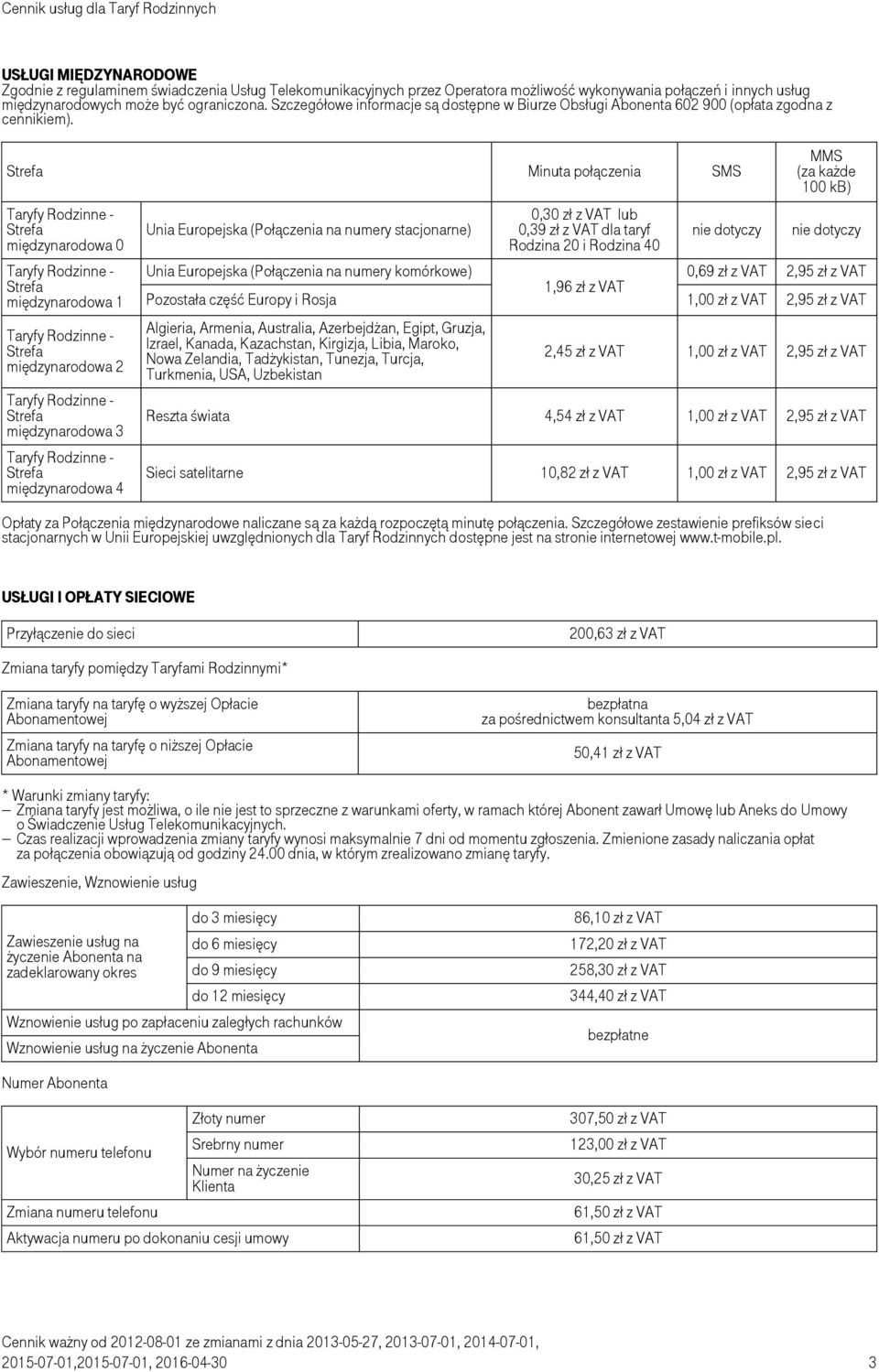 Minuta połączenia SMS międzynarodowa 0 międzynarodowa 1 międzynarodowa 2 międzynarodowa 3 międzynarodowa 4 Unia Europejska (Połączenia na numery stacjonarne) 0,30 zł z VAT lub 0,39 zł z VAT dla taryf