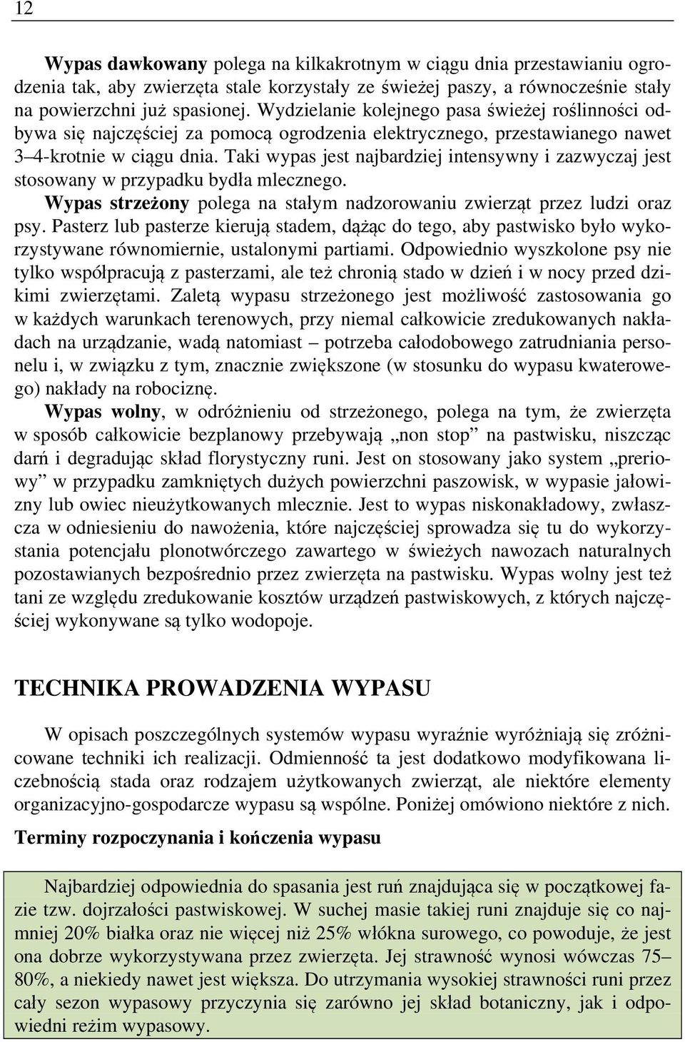 Taki wypas jest najbardziej intensywny i zazwyczaj jest stosowany w przypadku bydła mlecznego. Wypas strzeżony polega na stałym nadzorowaniu zwierząt przez ludzi oraz psy.