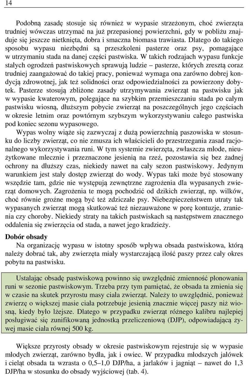 W takich rodzajach wypasu funkcje stałych ogrodzeń pastwiskowych sprawują ludzie pasterze, których zresztą coraz trudniej zaangażować do takiej pracy, ponieważ wymaga ona zarówno dobrej kondycją