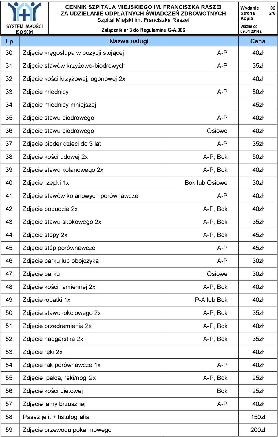 Zdjęcie stawu kolanowego 2x A-P, Bok 40zł 40. Zdjęcie rzepki 1x Bok lub Osiowe 30zł 41. Zdjęcie stawów kolanowych porównawcze A-P 40zł 42. Zdjęcie podudzia 2x A-P, Bok 40zł 43.