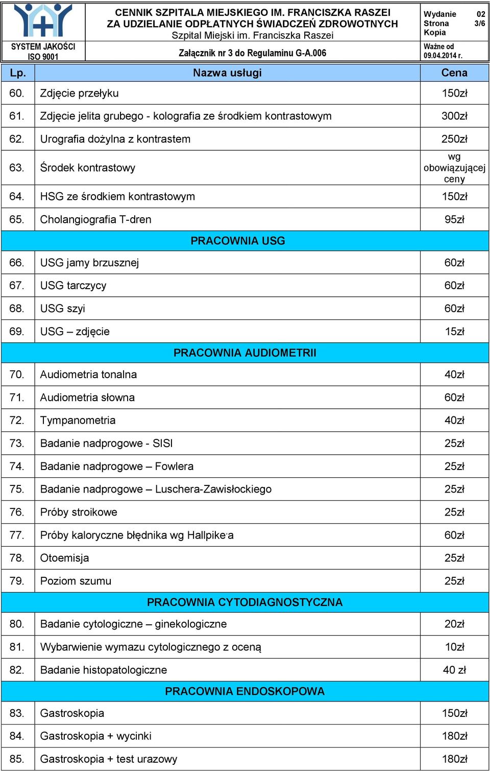 Audiometria tonalna 40zł 71. Audiometria słowna 60zł 72. Tympanometria 40zł 73. Badanie nadprogowe - SISI 25zł 74. Badanie nadprogowe Fowlera 25zł 75.