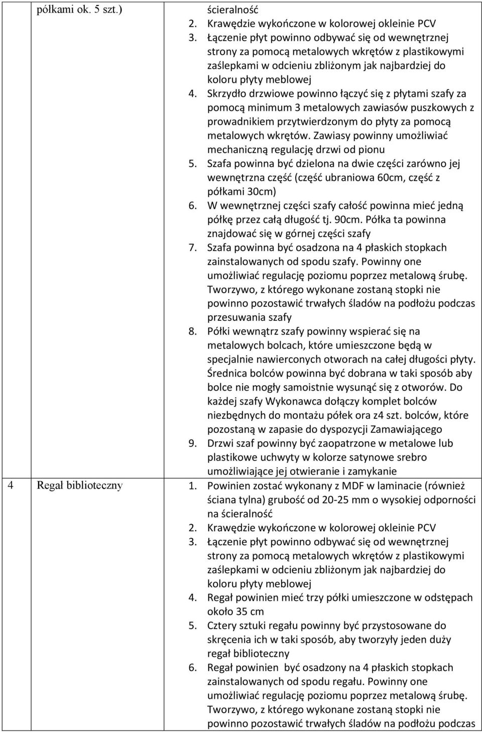 90cm. Półka ta powinna znajdować się w górnej części szafy 7. Szafa powinna być osadzona na 4 płaskich stopkach zainstalowanych od spodu szafy. Powinny one przesuwania szafy 8.