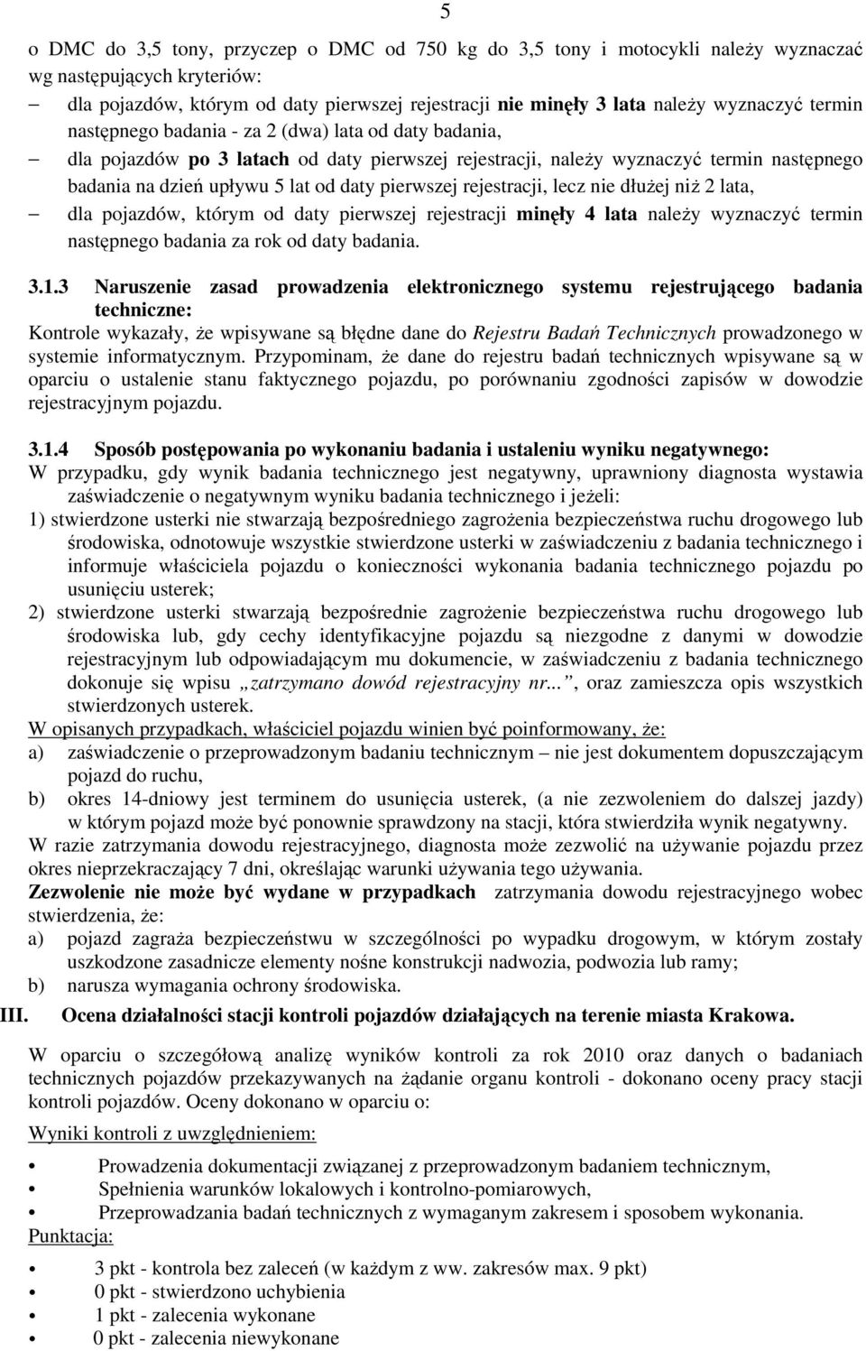 pierwszej rejestracji, lecz nie dłuŝej niŝ 2 lata, dla pojazdów, którym od daty pierwszej rejestracji minęły 4 lata naleŝy wyznaczyć termin następnego badania za rok od daty badania. 3.1.