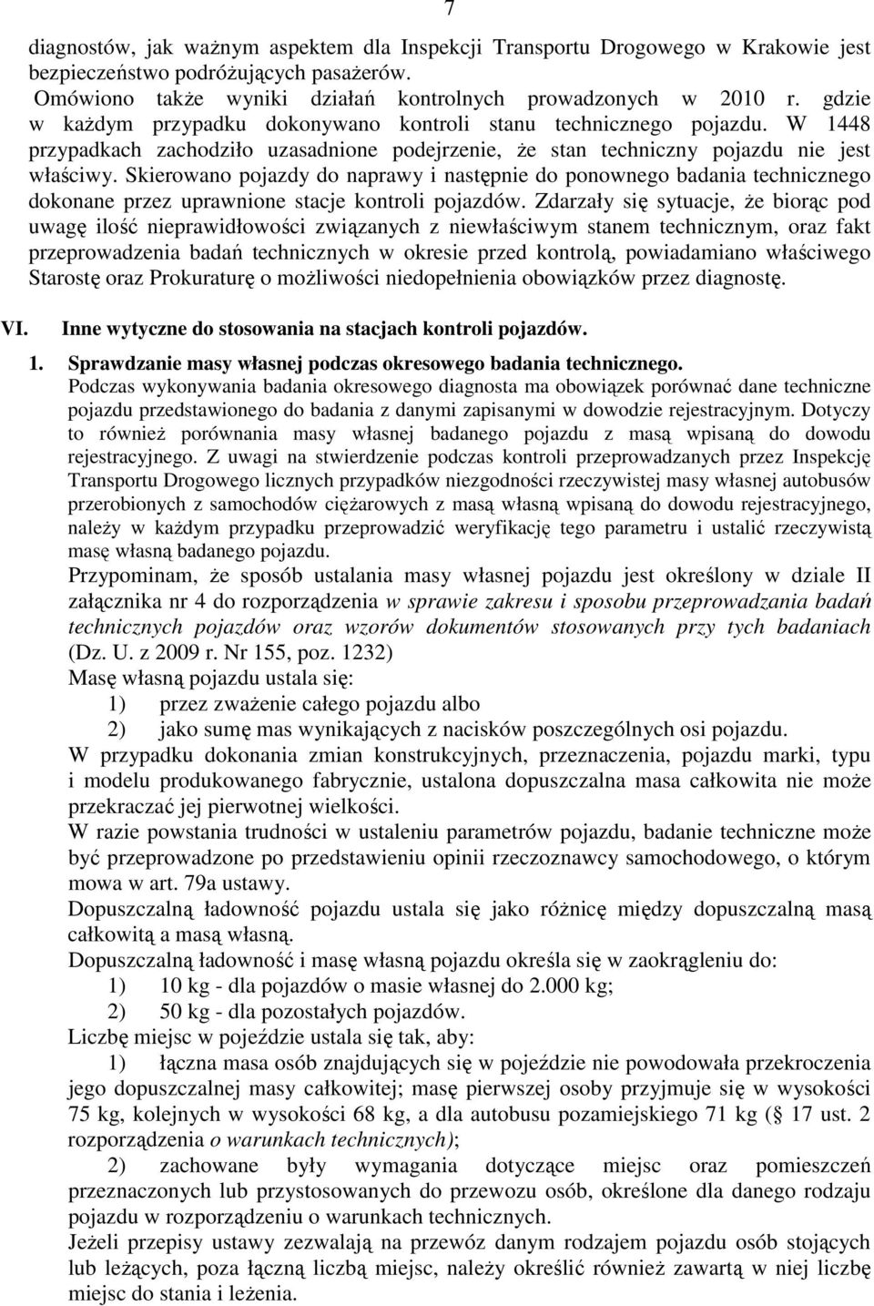 Skierowano pojazdy do naprawy i następnie do ponownego badania technicznego dokonane przez uprawnione stacje kontroli pojazdów.