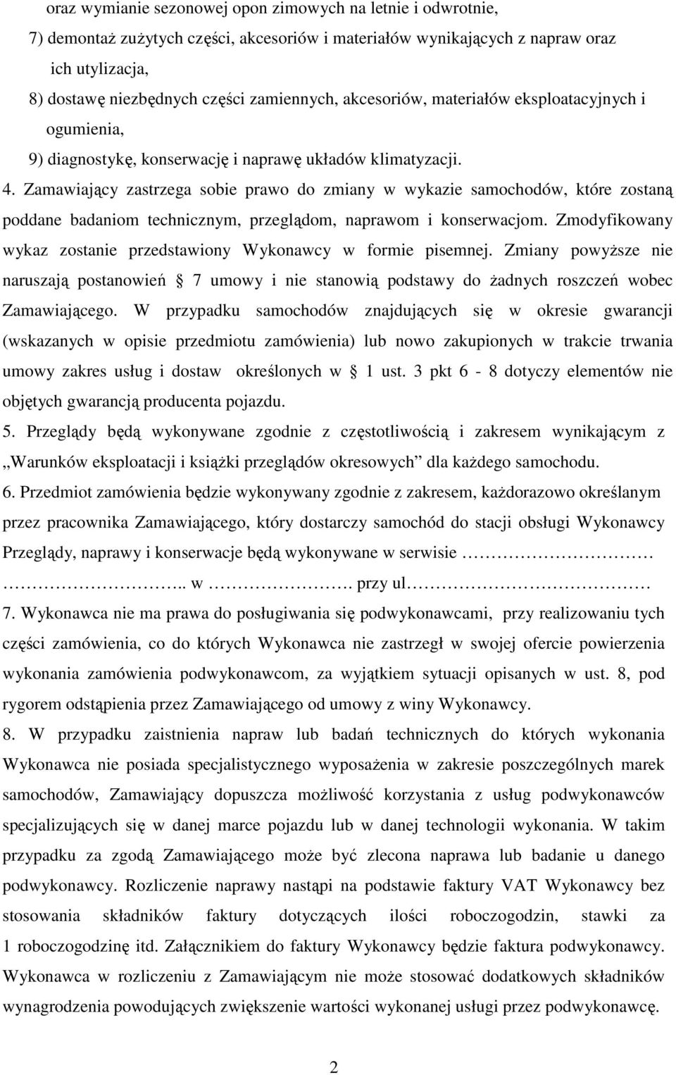 Zamawiający zastrzega sobie prawo do zmiany w wykazie samochodów, które zostaną poddane badaniom technicznym, przeglądom, naprawom i konserwacjom.