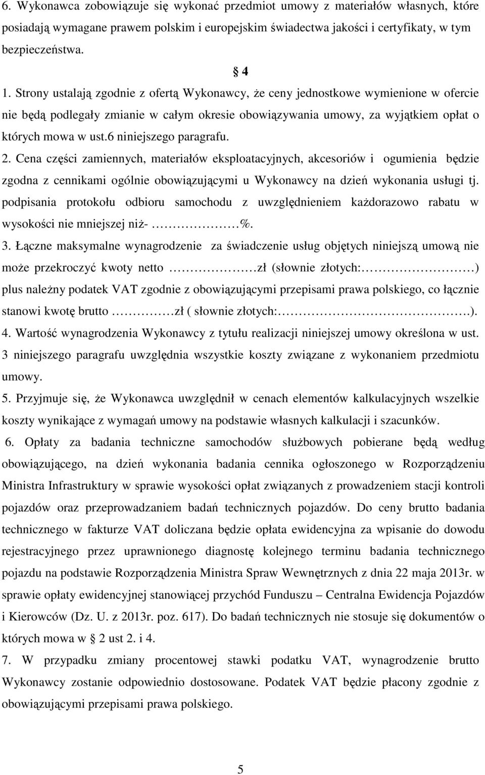 6 niniejszego paragrafu. 2. Cena części zamiennych, materiałów eksploatacyjnych, akcesoriów i ogumienia będzie zgodna z cennikami ogólnie obowiązującymi u Wykonawcy na dzień wykonania usługi tj.