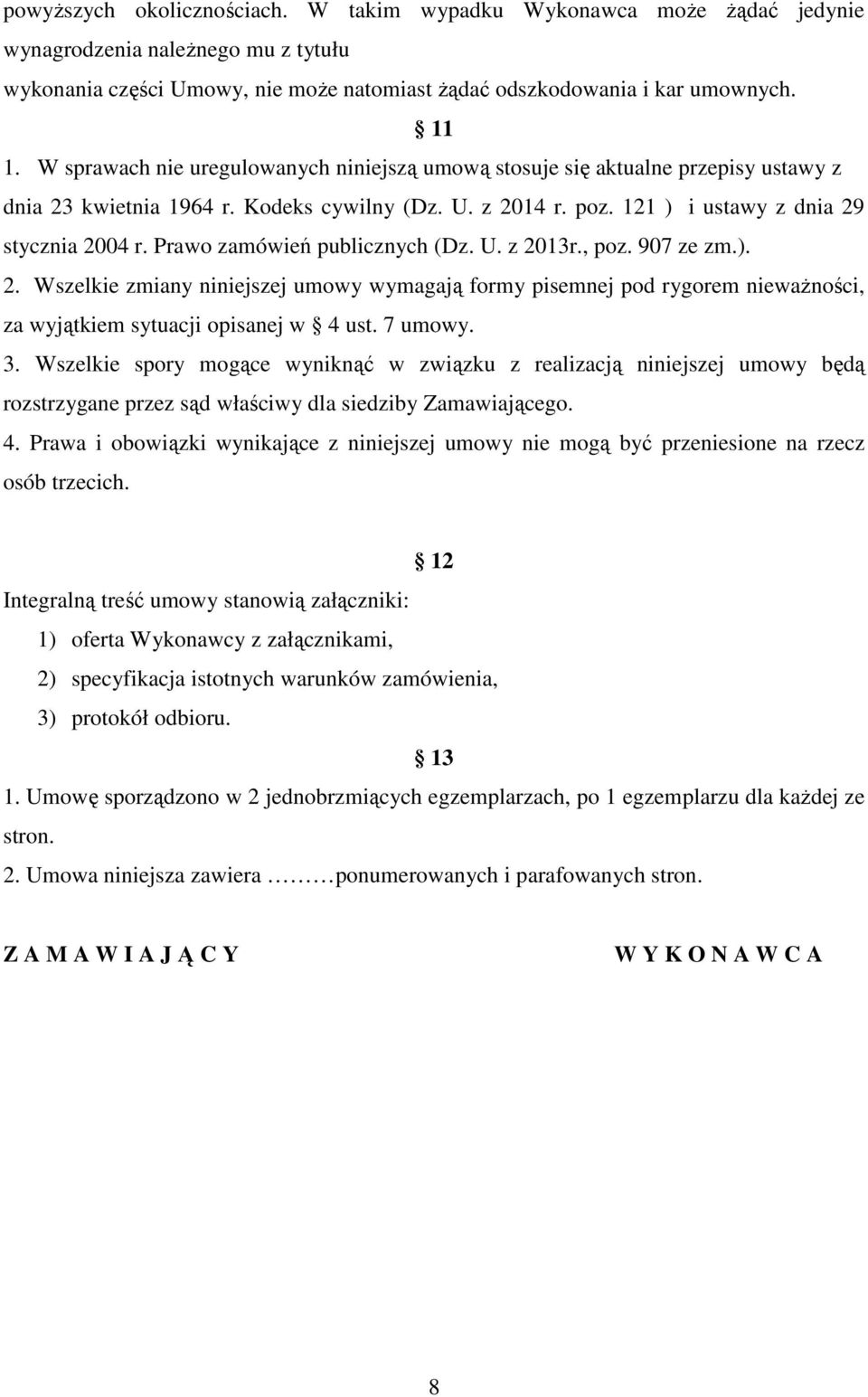 Prawo zamówień publicznych (Dz. U. z 2013r., poz. 907 ze zm.). 2. Wszelkie zmiany niniejszej umowy wymagają formy pisemnej pod rygorem niewaŝności, za wyjątkiem sytuacji opisanej w 4 ust. 7 umowy. 3.