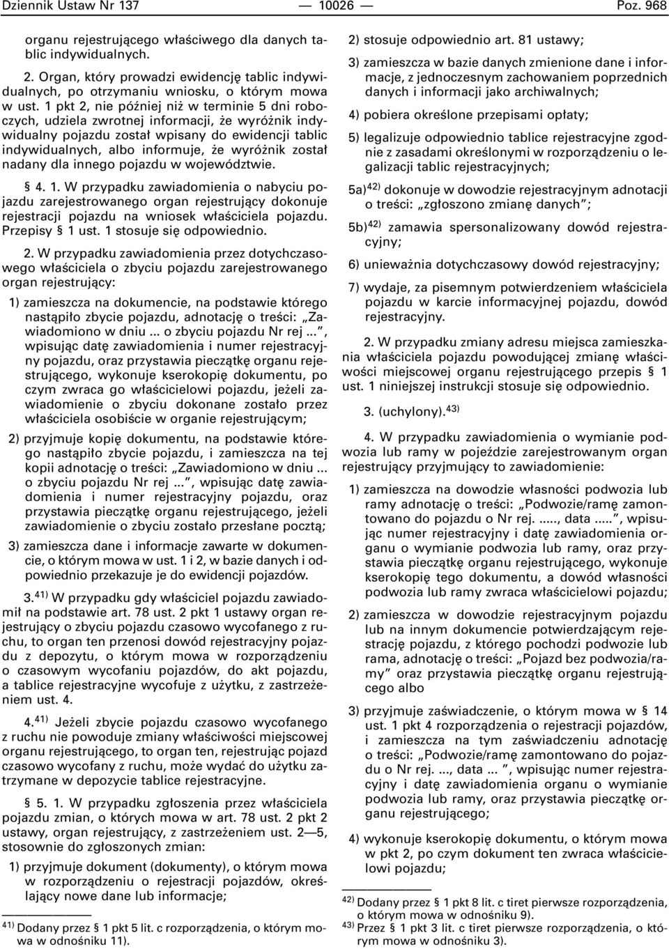 1 pkt 2, nie póêniej ni w terminie 5 dni roboczych, udziela zwrotnej informacji, e wyró nik indywidualny pojazdu zosta wpisany do ewidencji tablic indywidualnych, albo informuje, e wyró nik zosta