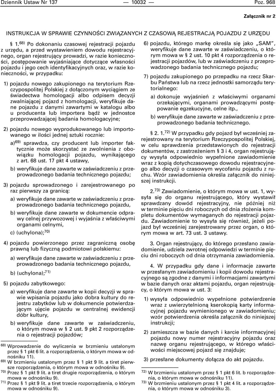 pojazdu i jego cech identyfikacyjnych oraz, w razie koniecznoêci, w przypadku: 1) pojazdu nowego zakupionego na terytorium Rzeczypospolitej Polskiej z do àczonym wyciàgiem ze Êwiadectwa homologacji