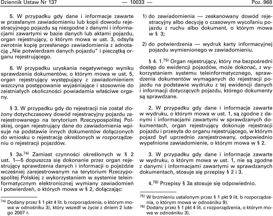 rejestrujàcy, o którym mowa w ust. 3, odsy a zwrotnie kopi przes anego zawiadomienia z adnotacjà Nie potwierdzam danych pojazdu i pieczàtkà organu rejestrujàcego. 6.