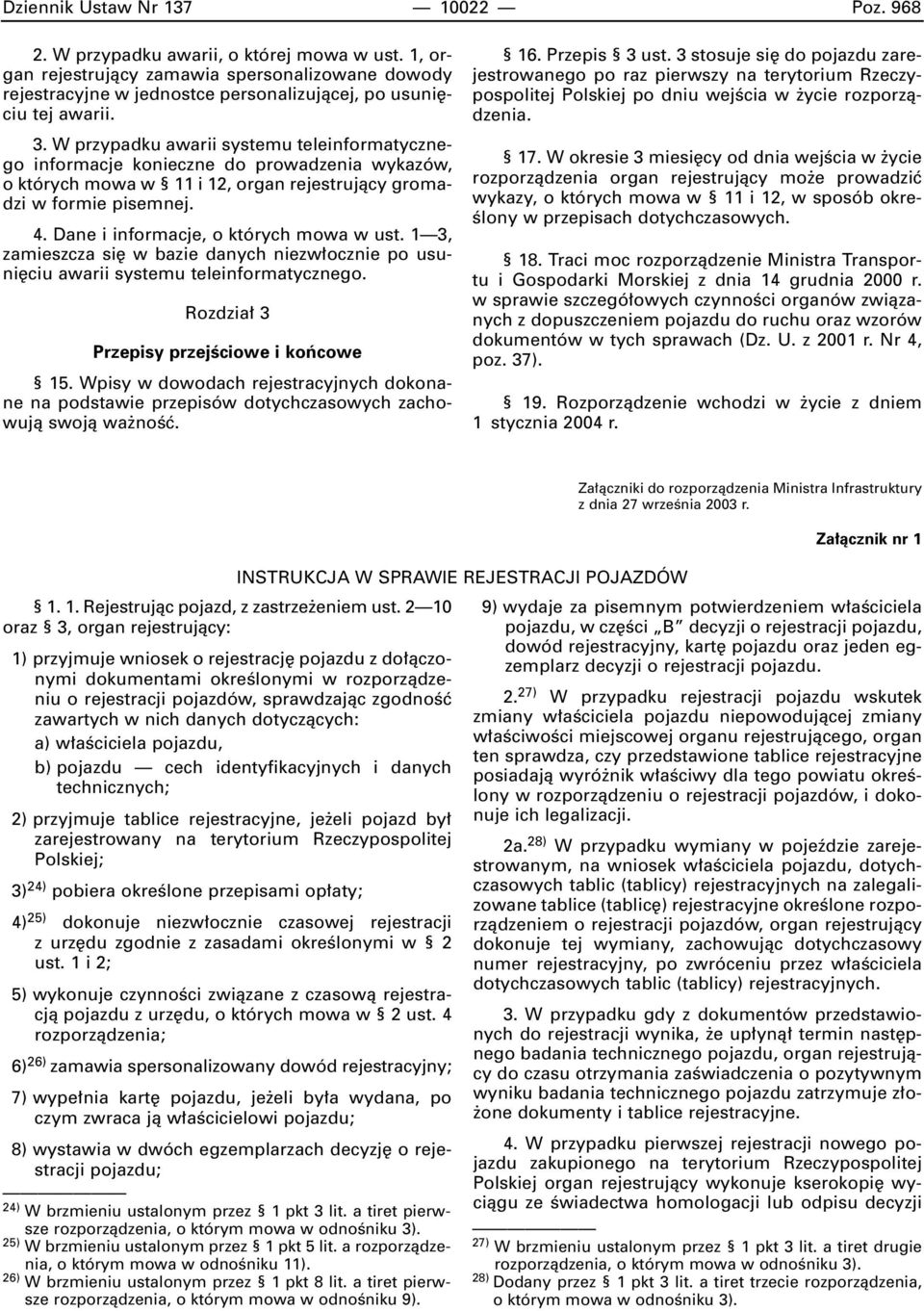 W przypadku awarii systemu teleinformatycznego informacje konieczne do prowadzenia wykazów, o których mowa w 11 i 12, organ rejestrujàcy gromadzi w formie pisemnej. 4.