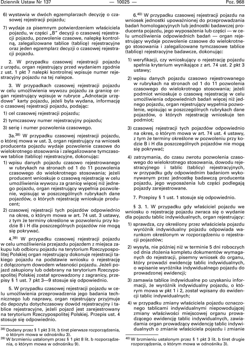 czasowe, nalepk kontrolnà, zalegalizowane tablice (tablic ) rejestracyjne oraz jeden egzemplarz decyzji o czasowej rejestracji pojazdu. 2.