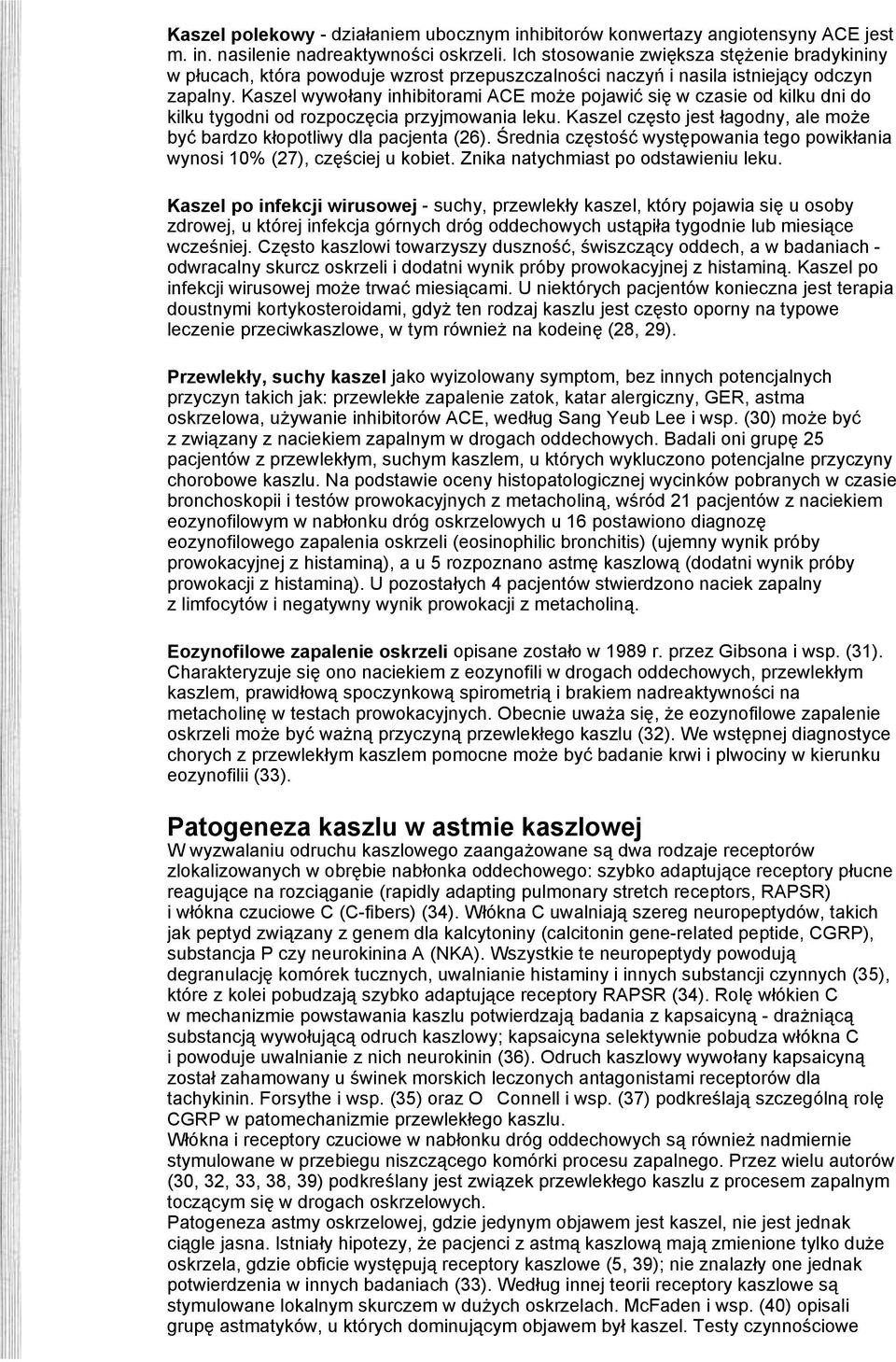 Kaszel wywołany inhibitorami ACE może pojawić się w czasie od kilku dni do kilku tygodni od rozpoczęcia przyjmowania leku. Kaszel często jest łagodny, ale może być bardzo kłopotliwy dla pacjenta (26).