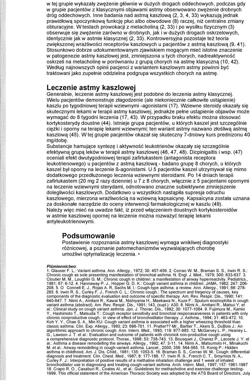 W testach prowokacji z metacholiną (2, 33) i po wysiłku fizycznym (3) obserwuje się zwężenie zarówno w drobnych, jak i w dużych drogach oskrzelowych, identycznie jak w astmie klasycznej (2, 33).
