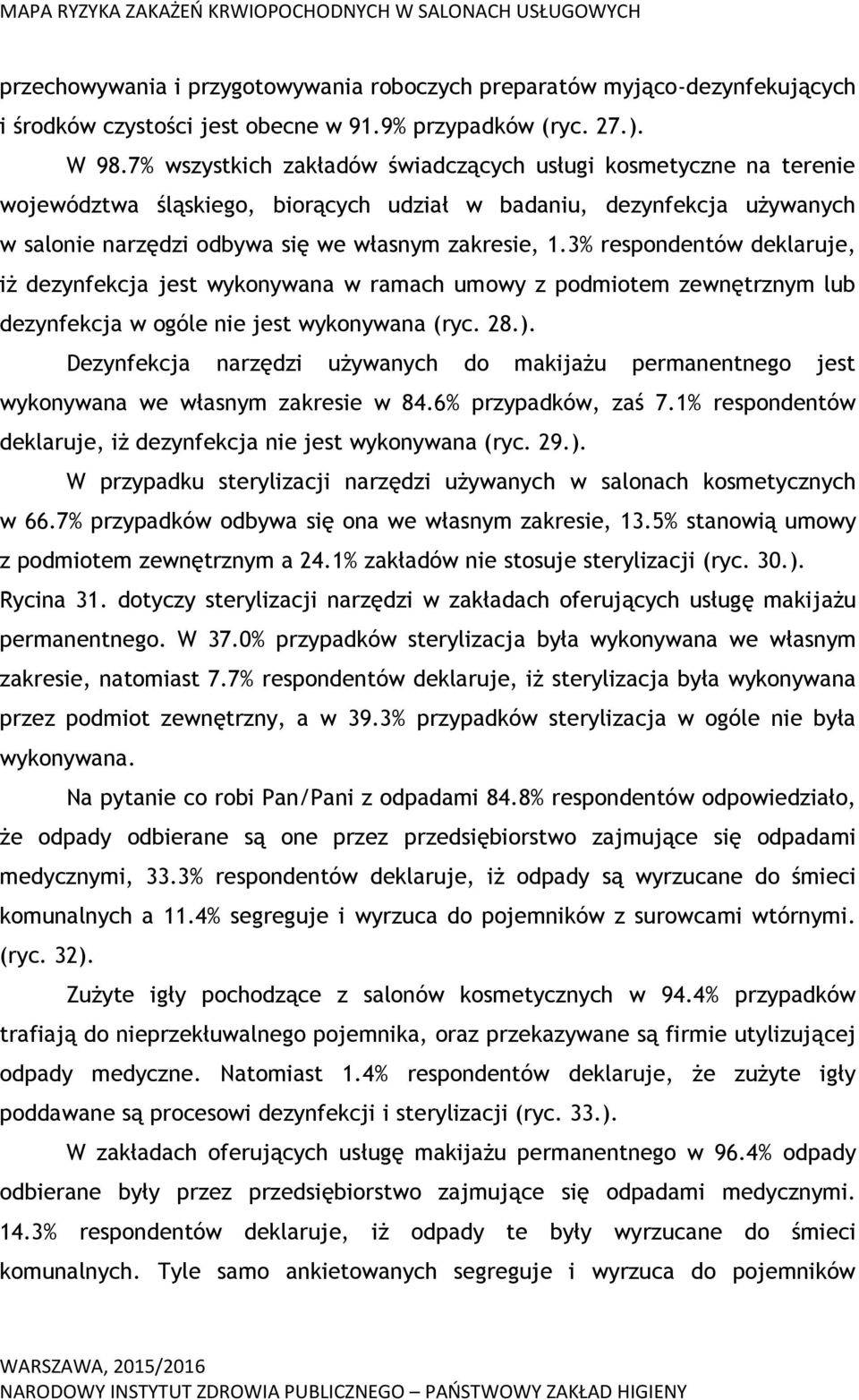 3% respondentów deklaruje, iż dezynfekcja jest wykonywana w ramach umowy z podmiotem zewnętrznym lub dezynfekcja w ogóle nie jest wykonywana (ryc. 28.).