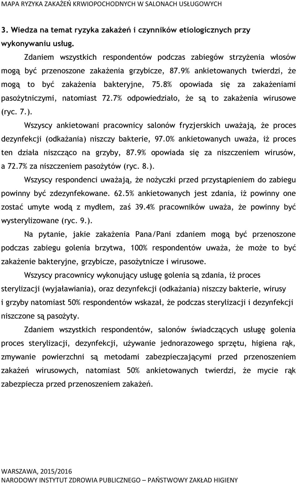 Wszyscy ankietowani pracownicy salonów fryzjerskich uważają, że proces dezynfekcji (odkażania) niszczy bakterie, 97.0% ankietowanych uważa, iż proces ten działa niszcząco na grzyby, 87.